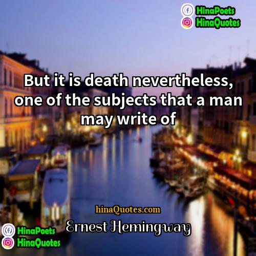 Ernest Hemingway Quotes | But it is death nevertheless, one of
